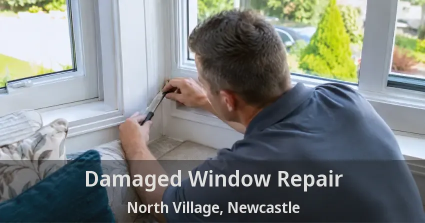 Damaged Window Repair North Village, Newcastle - ON