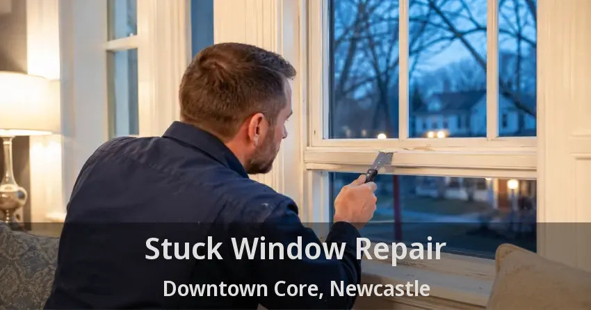Stuck Window Repair Downtown Core, Newcastle - ON